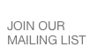 
JOIN OUR MAILING LIST
